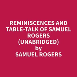 Reminiscences and Table-Talk of Samuel Rogers  (Unabridged)