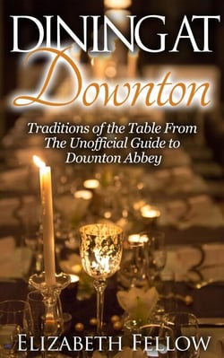 Dining at Downton: Traditions of the Table and Delicious Recipes From The Unofficial Guide to Downton Abbey - Downton Abbey Books