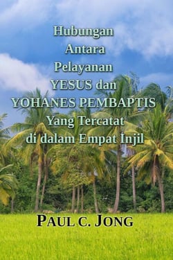 Hubungan Antara Pelayanan YESUS dan YOHANES PEMBAPTIS Yang Tercatat di dalam Empat Injil