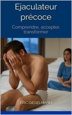 Ejaculateur précoce: Comprendre, accepter, transformer