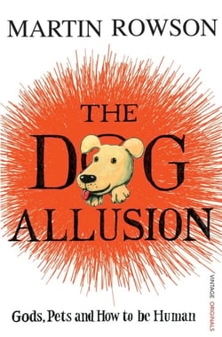The Dog Allusion - Gods, Pets and How to be Human