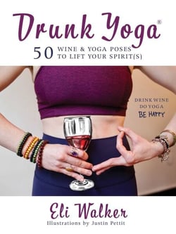 Drunk Yoga - 50 Wine &amp; Yoga Poses to Lift Your Spirit(s)
