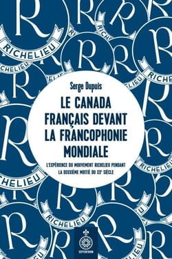 Le Canada français devant la Francophonie mondiale - l'expérience du mouvement Richelieu pendant la deuxième moitié du XXe siècle