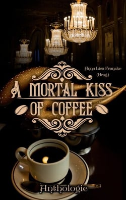 A Mortal Kiss Of Coffee - Kaffehaus-Anthologie