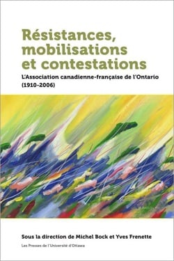 Résistances, mobilisations et contestations - L’Association canadienne-française de l’Ontario (1910-2006)