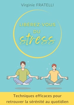 Libérez-vous du stress - Techniques efficaces pour retrouver la sérénité au quotidien