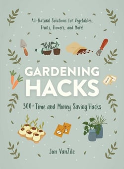 Gardening Hacks - 300+ Time and Money Saving Hacks
