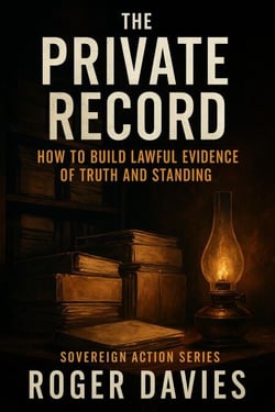 The Private Record: How to Build Lawful Evidence of Truth and Standing - Sovereign Action, #3