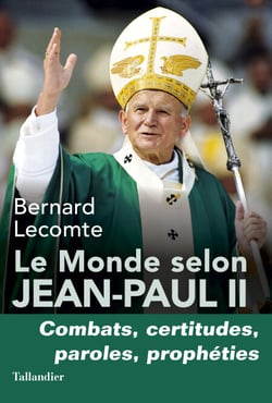 Le Monde selon Jean-Paul II - Combats, certitudes, paroles, prophéties