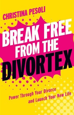 Break Free from the Divortex - Power Through Your Divorce and Launch Your New Life