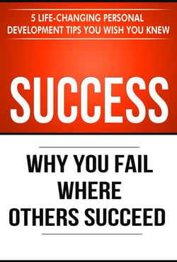 Success: Why You Fail Where Others Succeed - 5 Personal Development Tips You Wish You Knew - Success Principles, #1