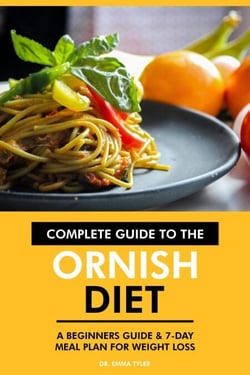 Complete Guide to the Ornish Diet: A Beginners Guide &amp; 7-Day Meal Plan for Weight Loss.