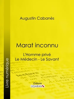 Marat inconnu - L'Homme privé - Le Médecin - Le Savant