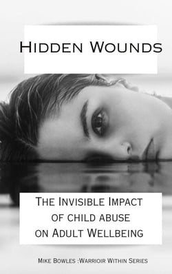 Hidden Wounds:  The Invisible Impact of Childhood Abuse on Adult Well-Being - Warrior Within