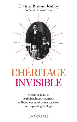 L'héritage invisible :  Secrets de famille, deuils inachevés, loyautés... - Se libérer des maux de nos ancêtres avec la psychogénéalogie