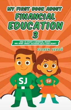 MY FIRST BOOK ABOUT FINANCIAL EDUCATION 3: How to Start a Business, Invest, and Make Smart Decisions with Your Money - Financial education for children, #3