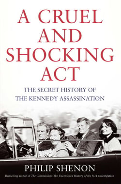 A Cruel and Shocking Act - The Secret History of the Kennedy Assassination