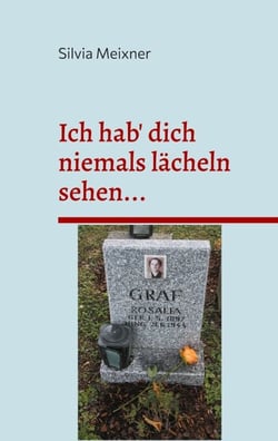 Ich hab' dich niemals lächeln sehen... - Die Suche nach Lebensspuren meiner Tante Rosalia Graf, die von den Nationalsozialisten hingerichtet wurde