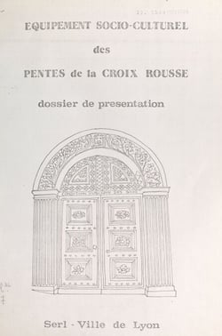 Les pentes de la Croix-Rousse, la condition publique des soies : les équipements socio-culturels - Document préalable aux réunions du groupe de travail