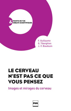 Le Cerveau n'est pas ce que vous pensez - Images et mirages du cerveau