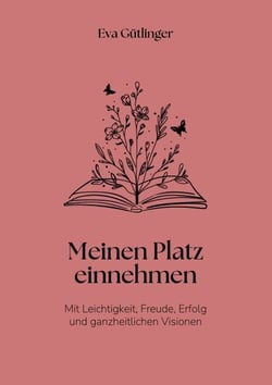Meinen Platz einnehmen - Mit Leichtigkeit, Freude, Erfolg und ganzheitlichen Visionen