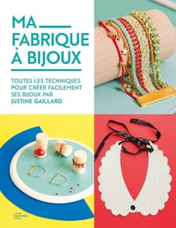 Ma fabrique à bijoux - Toutes les techniques pour créer facilement ses bijoux par Justine Gaillard