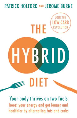 The Hybrid Diet - Your body thrives on two fuels - discover how to boost your energy and get leaner and healthier by alternating fats and carbs