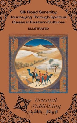 Silk Road Serenity: Journeying Through Spiritual Oases in Eastern Cultures