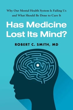 Has Medicine Lost Its Mind? - Why Our Mental Health System Is Failing Us and What Should Be Done to Cure It
