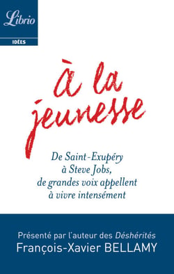 À la jeunesse - De Saint-Exupéry à Steve Jobs, de grandes voix appellent à vivre intensément