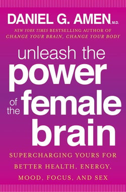 Unleash the Power of the Female Brain - Supercharging yours for better health, energy, mood, focus and sex