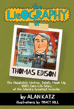 The Lieography of Thomas Edison - The Absolutely Untrue, Totally Made Up, 100% Fake Life Story of the World's Greatest Inventor