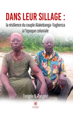 Dans leur sillage - la résilience du couple Alakebanga-Yagbenza à l’époque coloniale