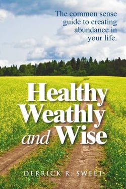 Healthy Wealthy and Wise - The Common Sense Guide to Creating Abundance in Your Life
