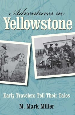 Adventures in Yellowstone - Early Travelers Tell Their Tales
