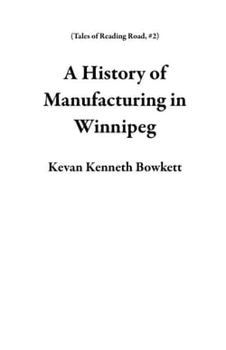 A History of Manufacturing in Winnipeg - Tales of Reading Road, #2