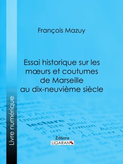Essai historique sur les moeurs et coutumes de Marseille au dix-neuvième siècle