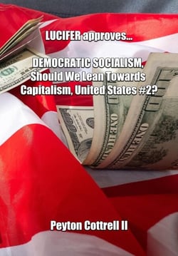 LUCIFER Approves... DEMOCRATIC SOCIALISM, Should We Lean Towards Capitalism, United States #2? - Democratic Capitalist Socialism, #2