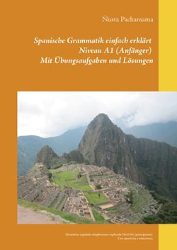 Spanische Grammatik einfach erklärt Niveau A1 (Anfänger) Mit Übungsaufgaben und Lösungen - Gramática española simplemente explicada Nivel A1 (principiante) Con ejercicios y soluciones.