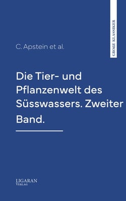 Die Tier- und Pflanzenwelt des Süsswassers. Zweiter Band.
