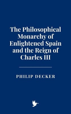 The Philosophical Monarchy of Enlightened Spain and the Reign of Charles III