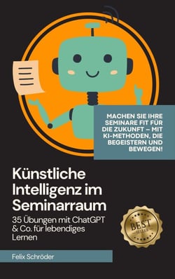 Künstliche Intelligenz im Seminarraum: 35 Übungen mit ChatGPT &amp; Co. für lebendiges Lernen - KI einfach erklärt
