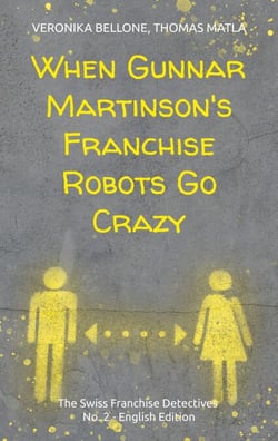 When Gunnar Martinson's Franchise Robots Go Crazy - The Swiss Franchise Detectives No. 2 English Edition