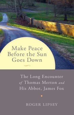 Make Peace before the Sun Goes Down - The Long Encounter of Thomas Merton and His Abbot, James Fox