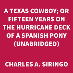 A Texas Cowboy; Or Fifteen Years on the Hurricane Deck of a Spanish Pony (UNABRIDGED)