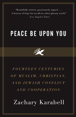 Peace Be Upon You - Fourteen Centuries of Muslim, Christian, and Jewish Conflict and Cooperation