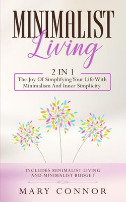 Minimalist Living: 2 in 1: The Joy Of Simplifying Your Life With Minimalism And Inner Simplicity: Includes Minimalist Living and Minimalist Budget - Declutter Your Life 6