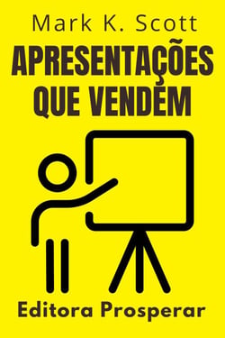 Apresentações Que Vendem - Descubra Estratégias Infalíveis Para Um Executar Uma Apresentação De Sucesso - Coleção Liberdade Financeira, #14