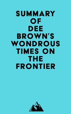 Summary of Dee Brown's Wondrous Times on the Frontier