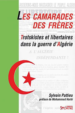 LES CAMARADES DES FRÈRES - Trotskistes et libertaires dans la guerre d'Algérie